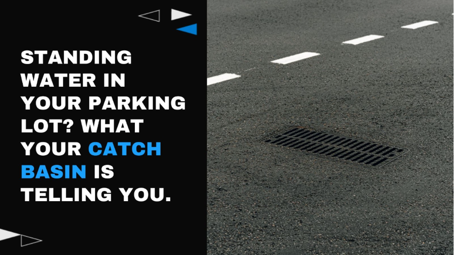 Rectangular storm drain catch basin on an asphalt parking lot with the text: "Standing water in your parking lot? What your catch basin is telling you."